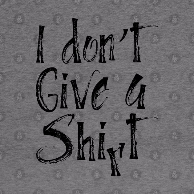 I Don't Give A Shirt Funny by TheBlackCatprints